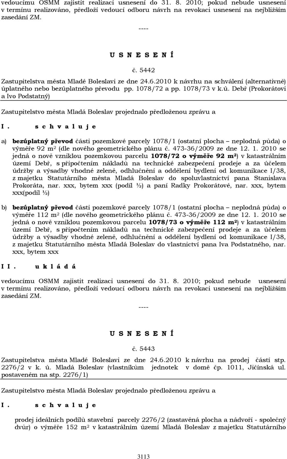 latného nebo bezúplatného převodu pp. 1078/72 a pp. 1078/73 v k.ú. Debř (Prokorátovi a Ivo Podstatný) a) bezúplatný převod části pozemkové parcely 1078/1 (ostatní plocha neplodná půda) o výměře 92 m 2 (dle nového geometrického plánu č.