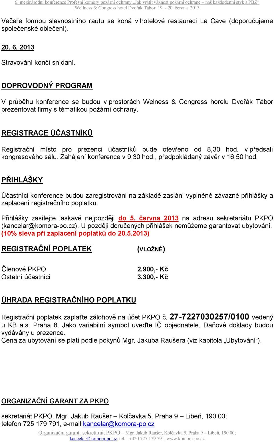 REGISTRACE ÚČASTNÍKŮ Registrační místo pro prezenci účastníků bude otevřeno od 8,30 hod. v předsálí kongresového sálu. Zahájení konference v 9,30 hod., předpokládaný závěr v 16,50 hod.