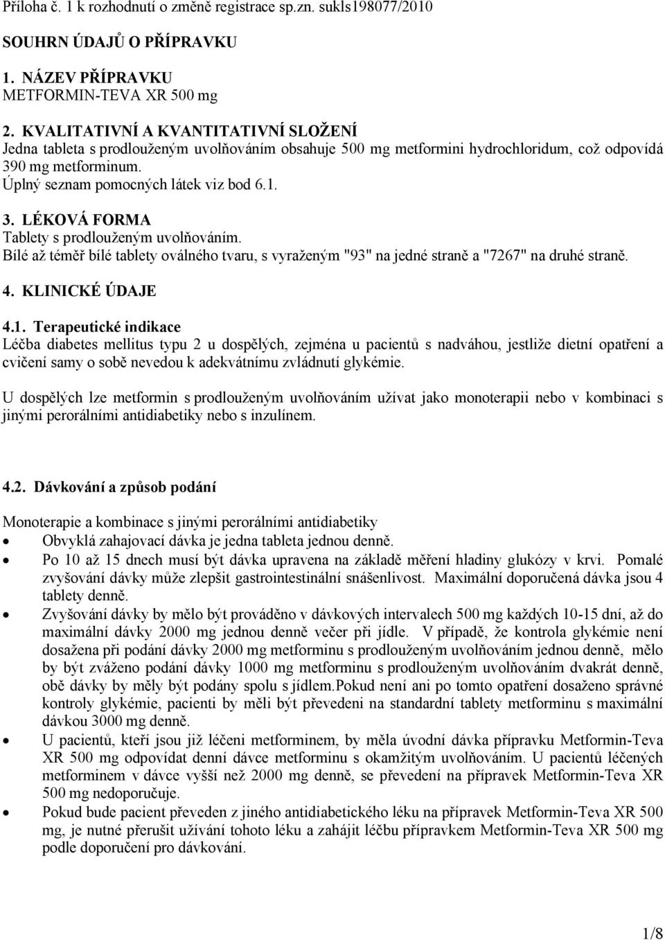 Bílé až téměř bílé tablety oválného tvaru, s vyraženým "93" na jedné straně a "7267" na druhé straně. 4. KLINICKÉ ÚDAJE 4.1.