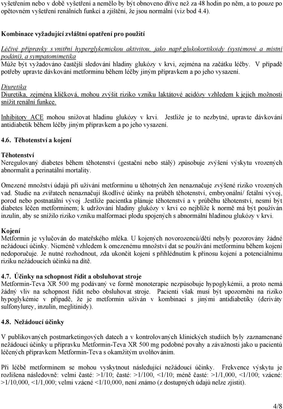 glukokortikoidy (systémové a místní podání), a sympatomimetika Může být vyžadováno častější sledování hladiny glukózy v krvi, zejména na začátku léčby.