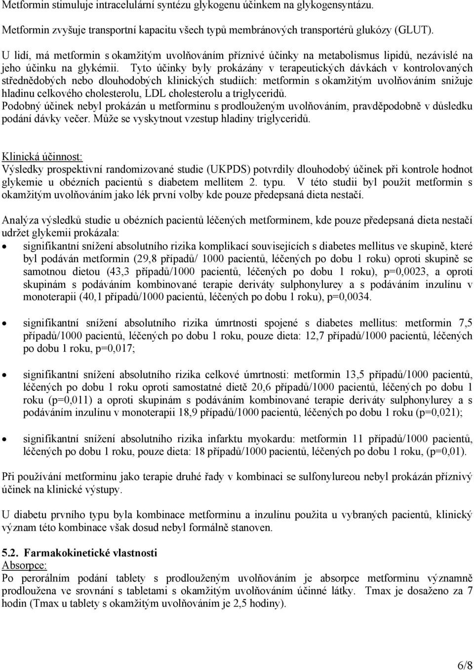 Tyto účinky byly prokázány v terapeutických dávkách v kontrolovaných střednědobých nebo dlouhodobých klinických studiích: metformin sokamžitým uvolňováním snižuje hladinu celkového cholesterolu, LDL