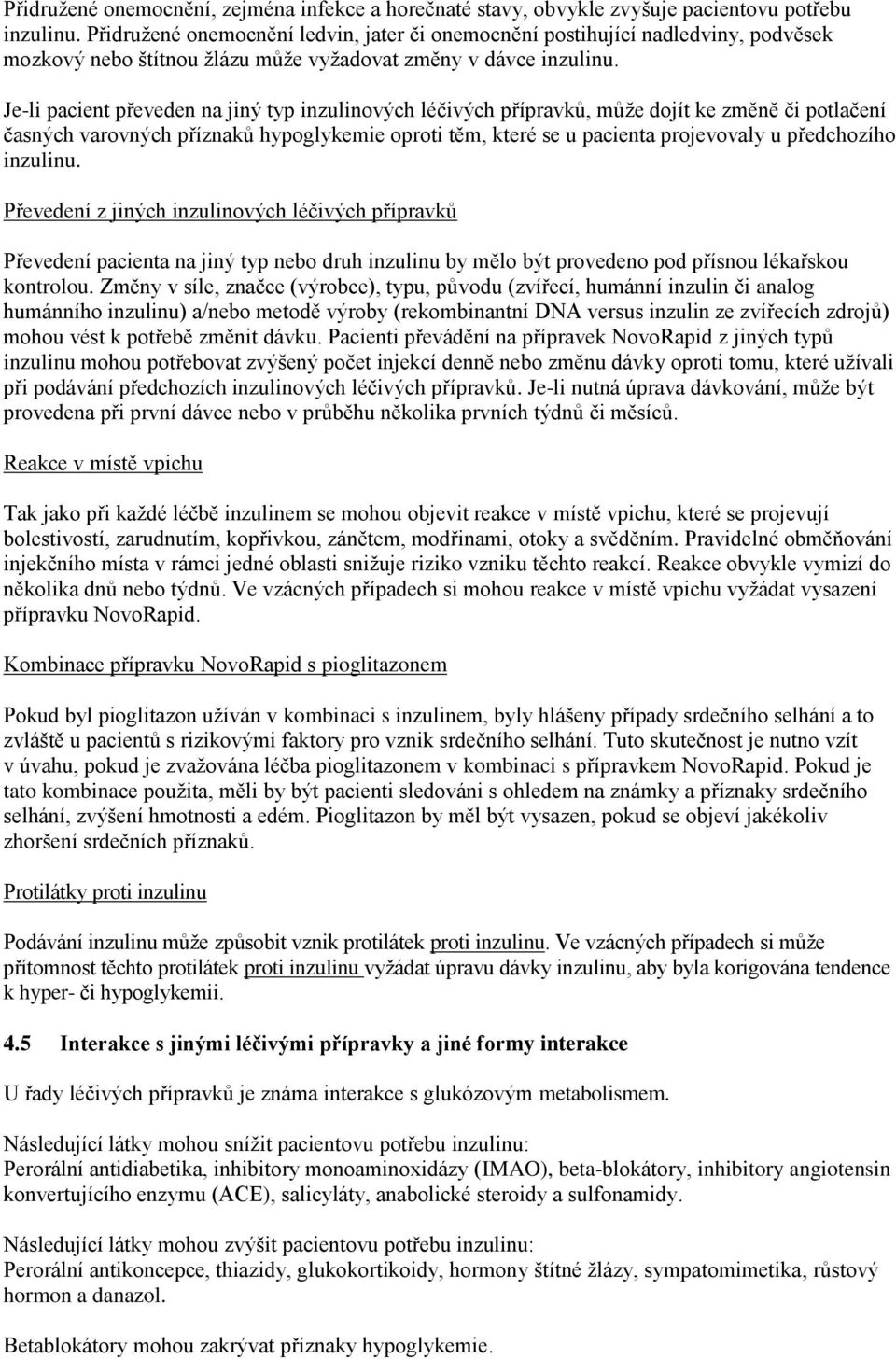 Je-li pacient převeden na jiný typ inzulinových léčivých přípravků, může dojít ke změně či potlačení časných varovných příznaků hypoglykemie oproti těm, které se u pacienta projevovaly u předchozího