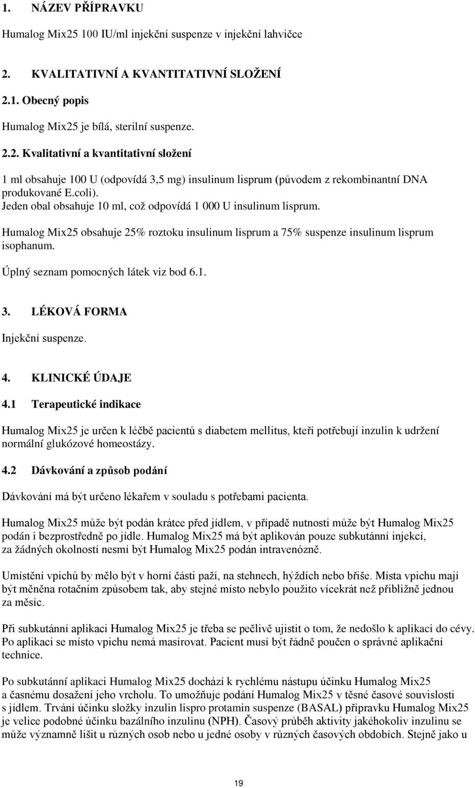 Úplný seznam pomocných látek viz bod 6.1. 3. LÉKOVÁ FORMA Injekční suspenze. 4. KLINICKÉ ÚDAJE 4.