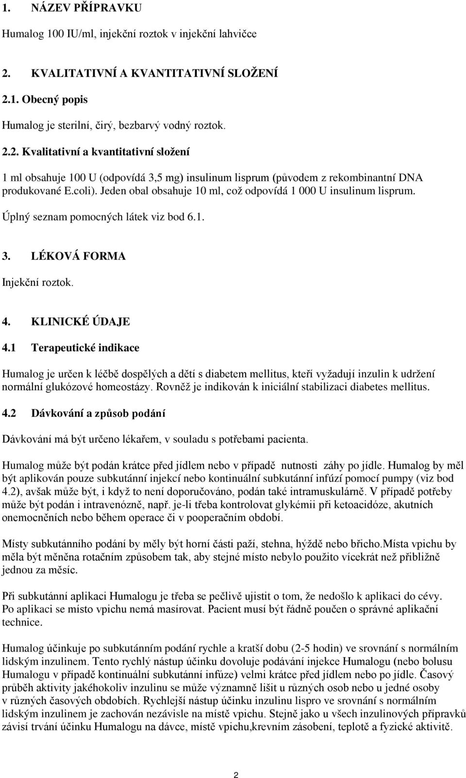 coli). Jeden obal obsahuje 10 ml, což odpovídá 1 000 U insulinum lisprum. Úplný seznam pomocných látek viz bod 6.1. 3. LÉKOVÁ FORMA Injekční roztok. 4. KLINICKÉ ÚDAJE 4.