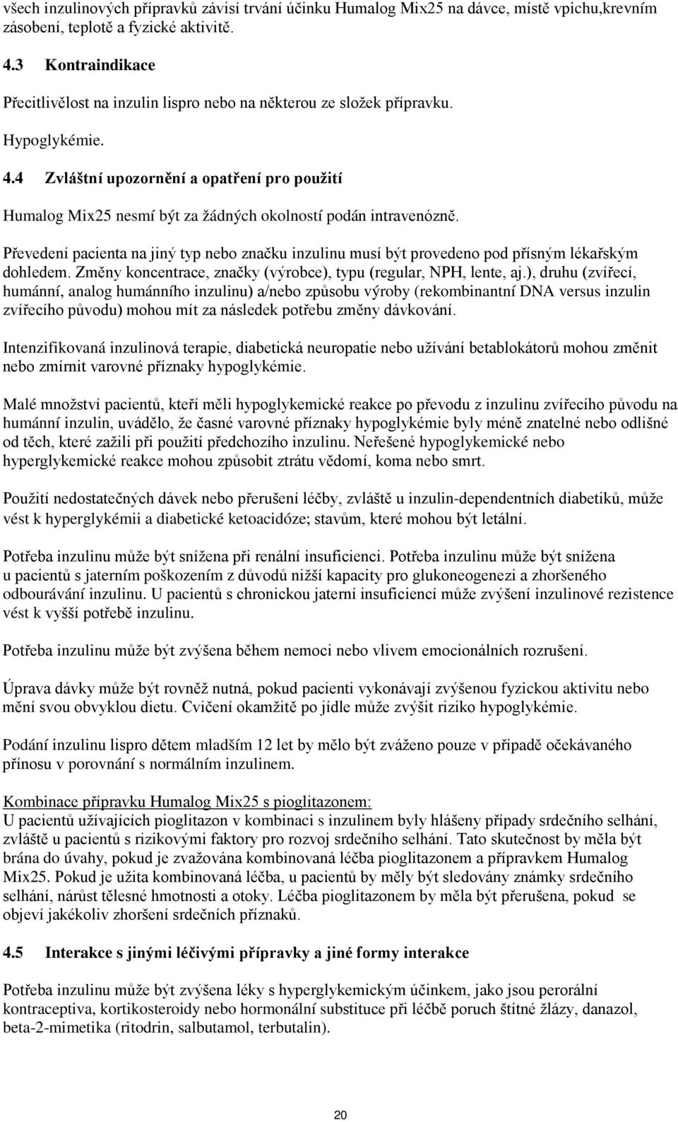 4 Zvláštní upozornění a opatření pro použití Humalog Mix25 nesmí být za žádných okolností podán intravenózně.