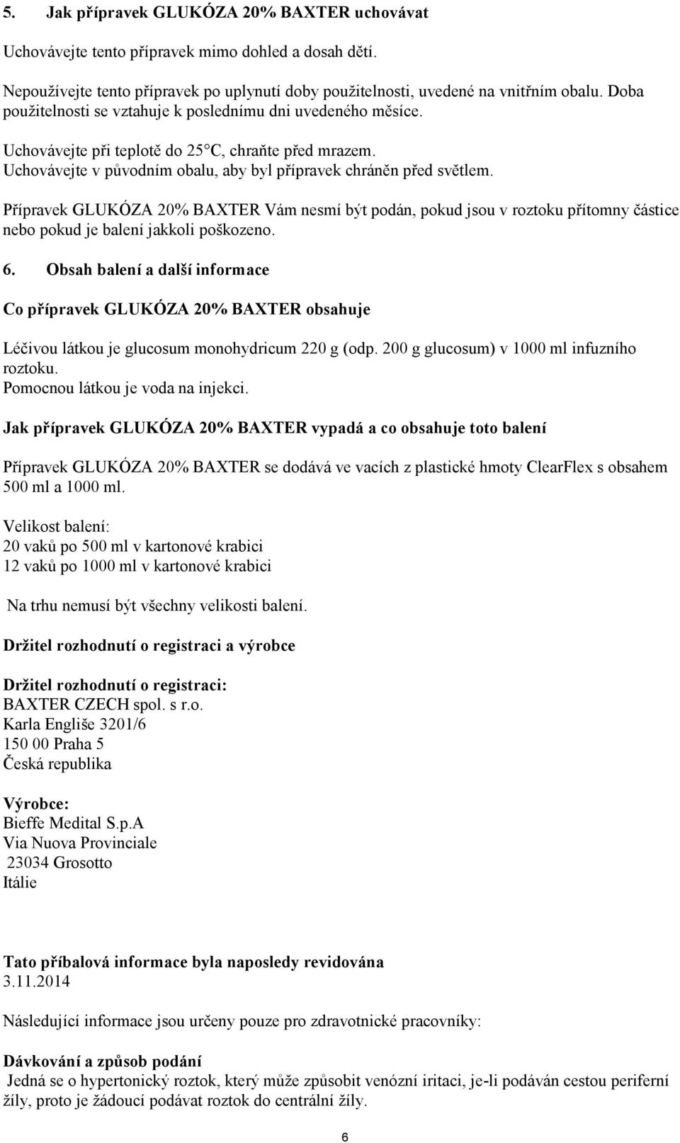 Přípravek GLUKÓZA 20% BAXTER Vám nesmí být podán, pokud jsou v roztoku přítomny částice nebo pokud je balení jakkoli poškozeno. 6.