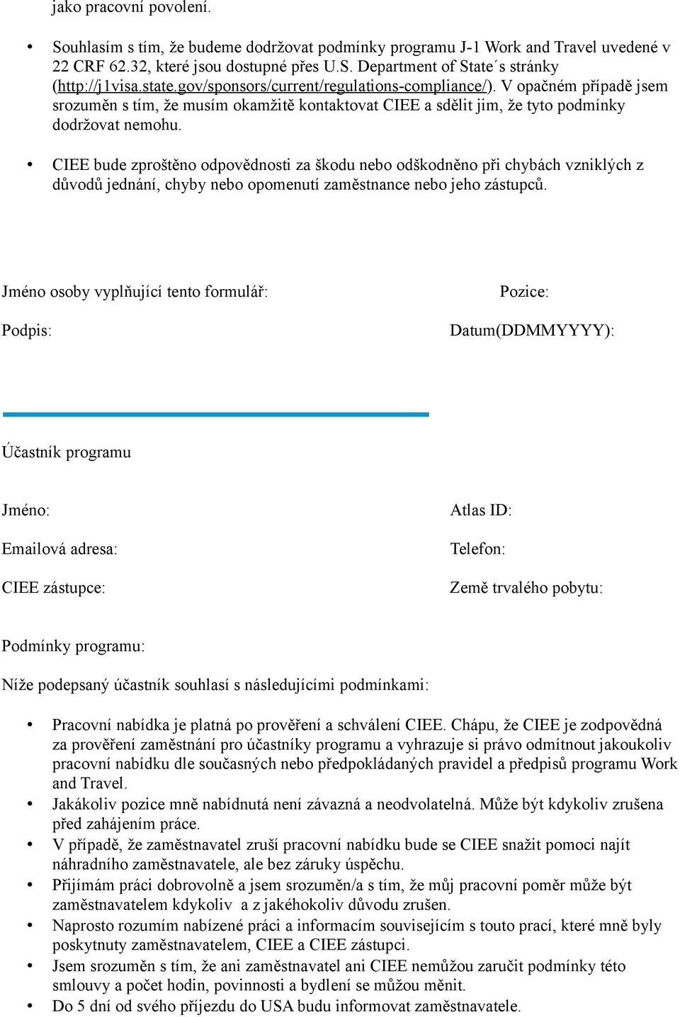 CIEE bude zproštěno odpovědnosti za škodu nebo odškodněno při chybách vzniklých z důvodů jednání, chyby nebo opomenutí zaměstnance nebo jeho zástupců.