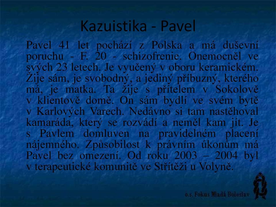 Ta žije s přítelem v Sokolově v klientově domě. On sám bydlí ve svém bytě v Karlových Varech.