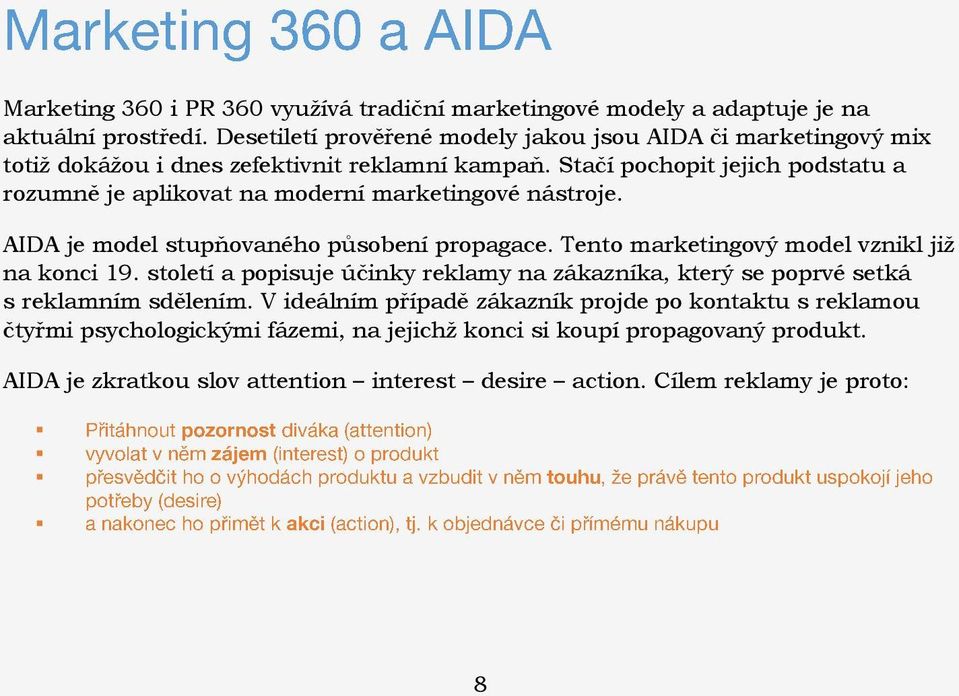 Stačí pochopit jejich podstatu a rozumně je aplikovat na moderní marketingové nástroje. AIDA je model stupňovaného působení propagace.