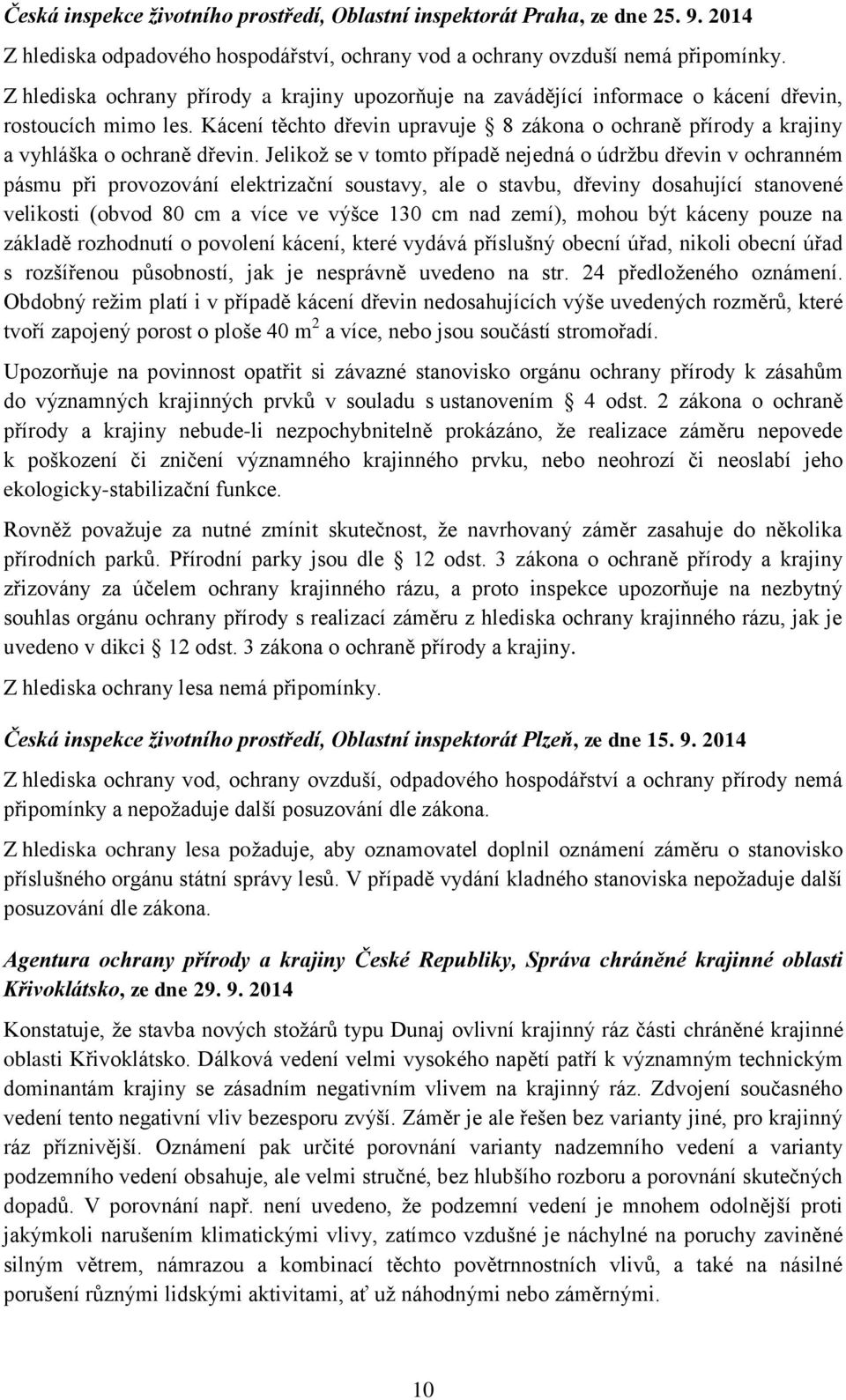 Kácení těchto dřevin upravuje 8 zákona o ochraně přírody a krajiny a vyhláška o ochraně dřevin.