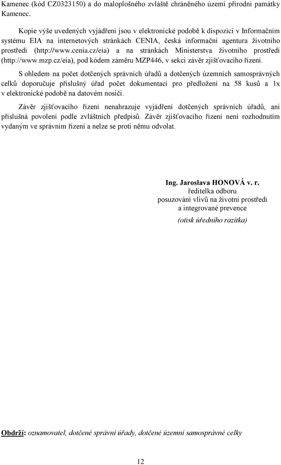 cz/eia) a na stránkách Ministerstva životního prostředí (http://www.mzp.cz/eia), pod kódem záměru MZP446, v sekci závěr zjišťovacího řízení.