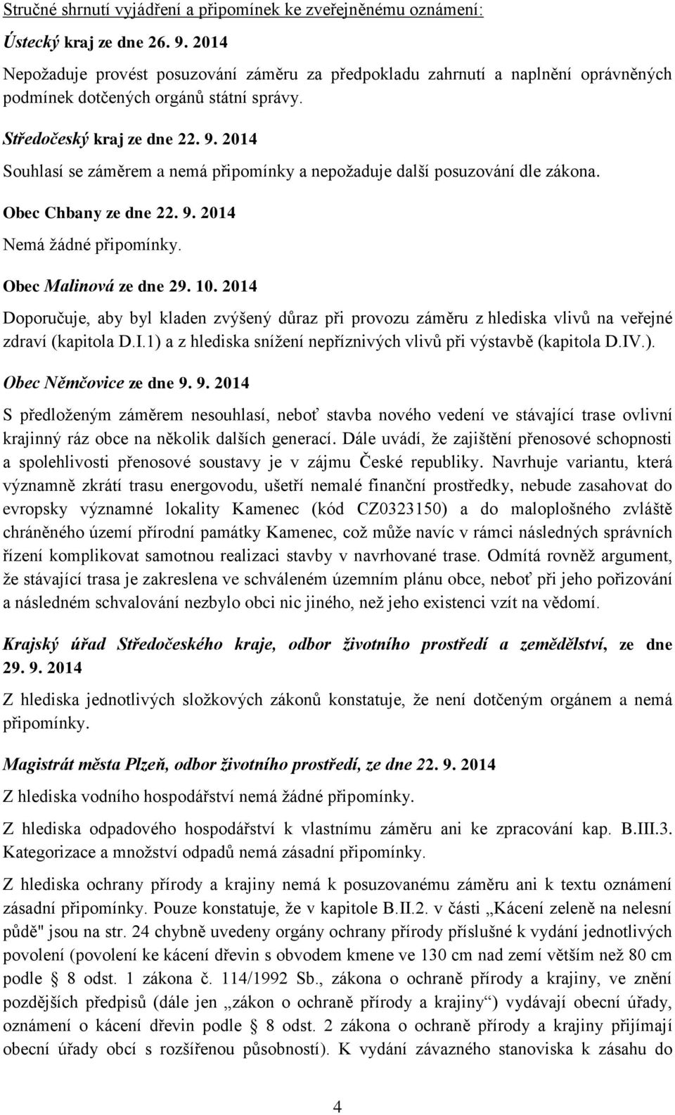 2014 Souhlasí se záměrem a nemá připomínky a nepožaduje další posuzování dle zákona. Obec Chbany ze dne 22. 9. 2014 Nemá žádné připomínky. Obec Malinová ze dne 29. 10.