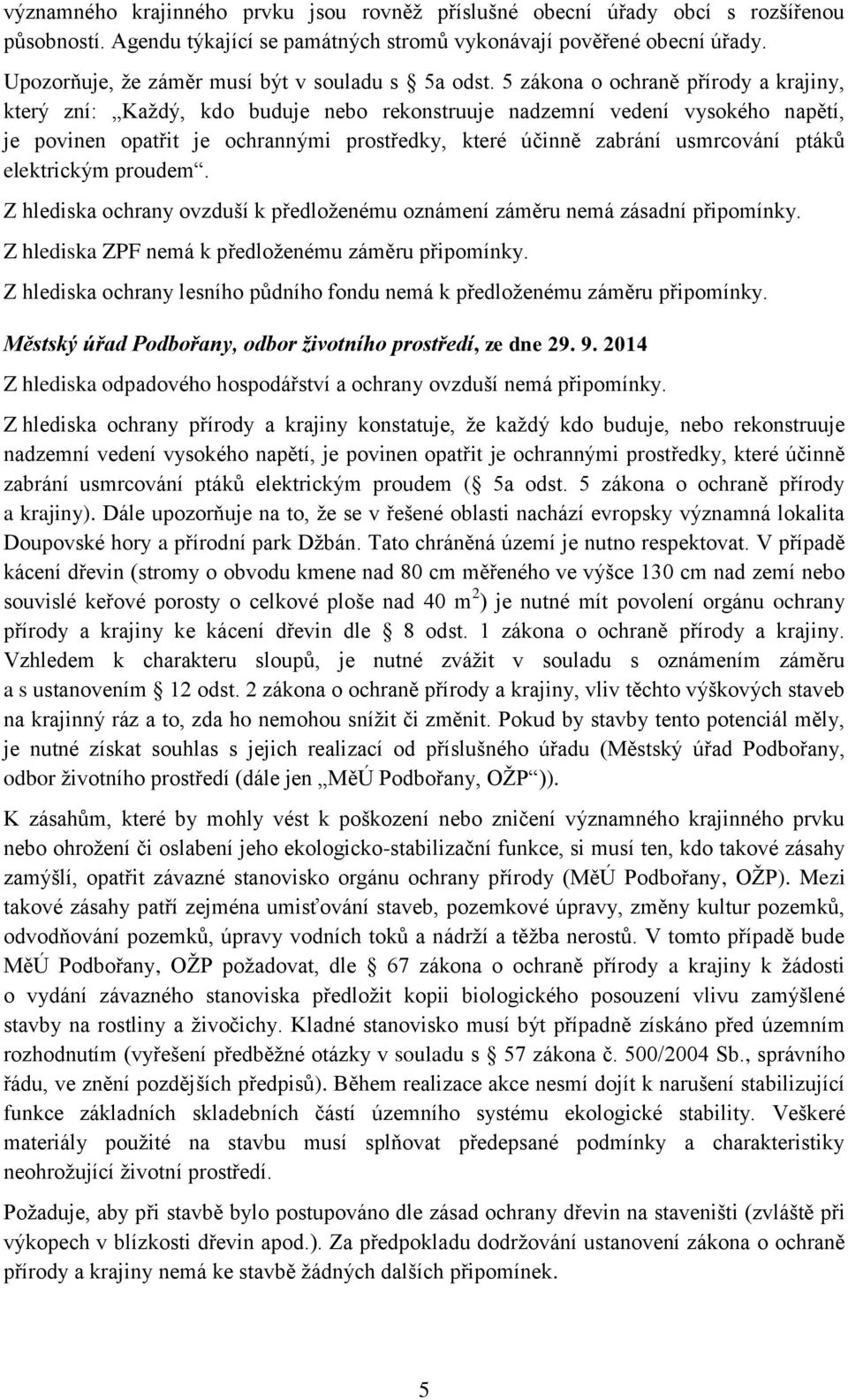 5 zákona o ochraně přírody a krajiny, který zní: Každý, kdo buduje nebo rekonstruuje nadzemní vedení vysokého napětí, je povinen opatřit je ochrannými prostředky, které účinně zabrání usmrcování