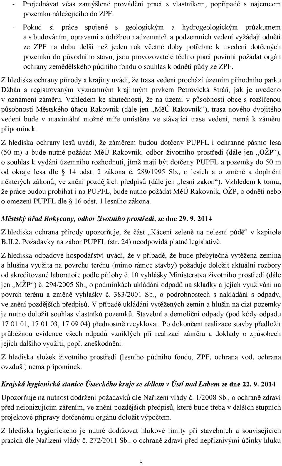 potřebné k uvedení dotčených pozemků do původního stavu, jsou provozovatelé těchto prací povinni požádat orgán ochrany zemědělského půdního fondu o souhlas k odnětí půdy ze ZPF.