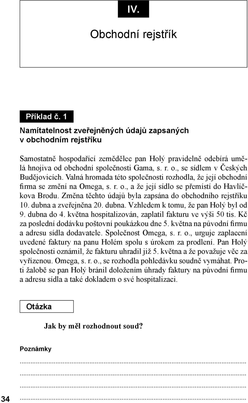 Valná hromada této společnosti rozhodla, že její obchodní firma se změní na Omega, s. r. o., a že její sídlo se přemístí do Havlíčkova Brodu.