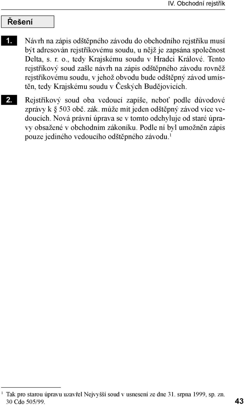 Rejstříkový soud oba vedoucí zapíše, neboť podle důvodové zprávy k 503 obč. zák. může mít jeden odštěpný závod více vedoucích.