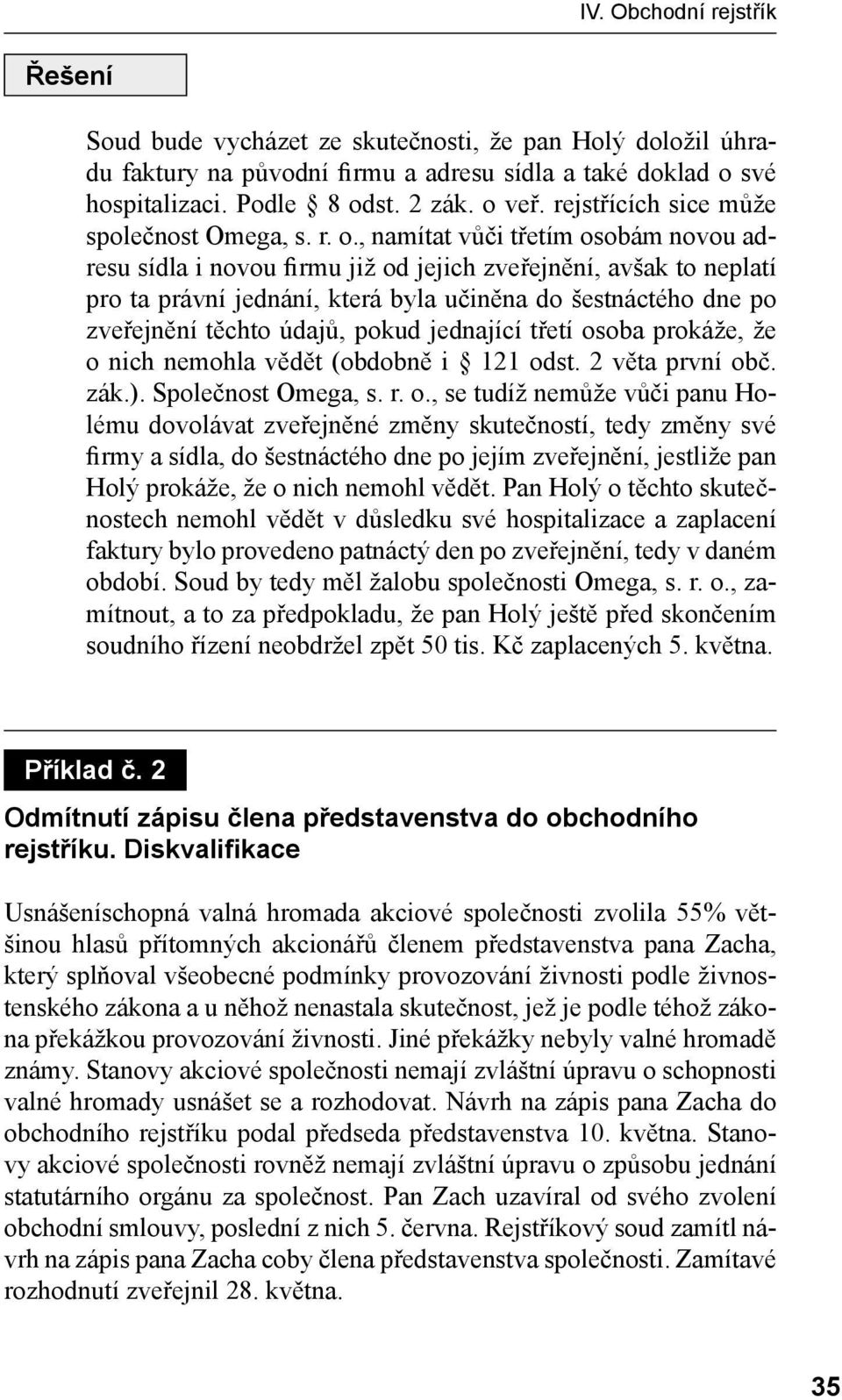 , namítat vůči třetím osobám novou adresu sídla i novou firmu již od jejich zveřejnění, avšak to neplatí pro ta právní jednání, která byla učiněna do šestnáctého dne po zveřejnění těchto údajů, pokud