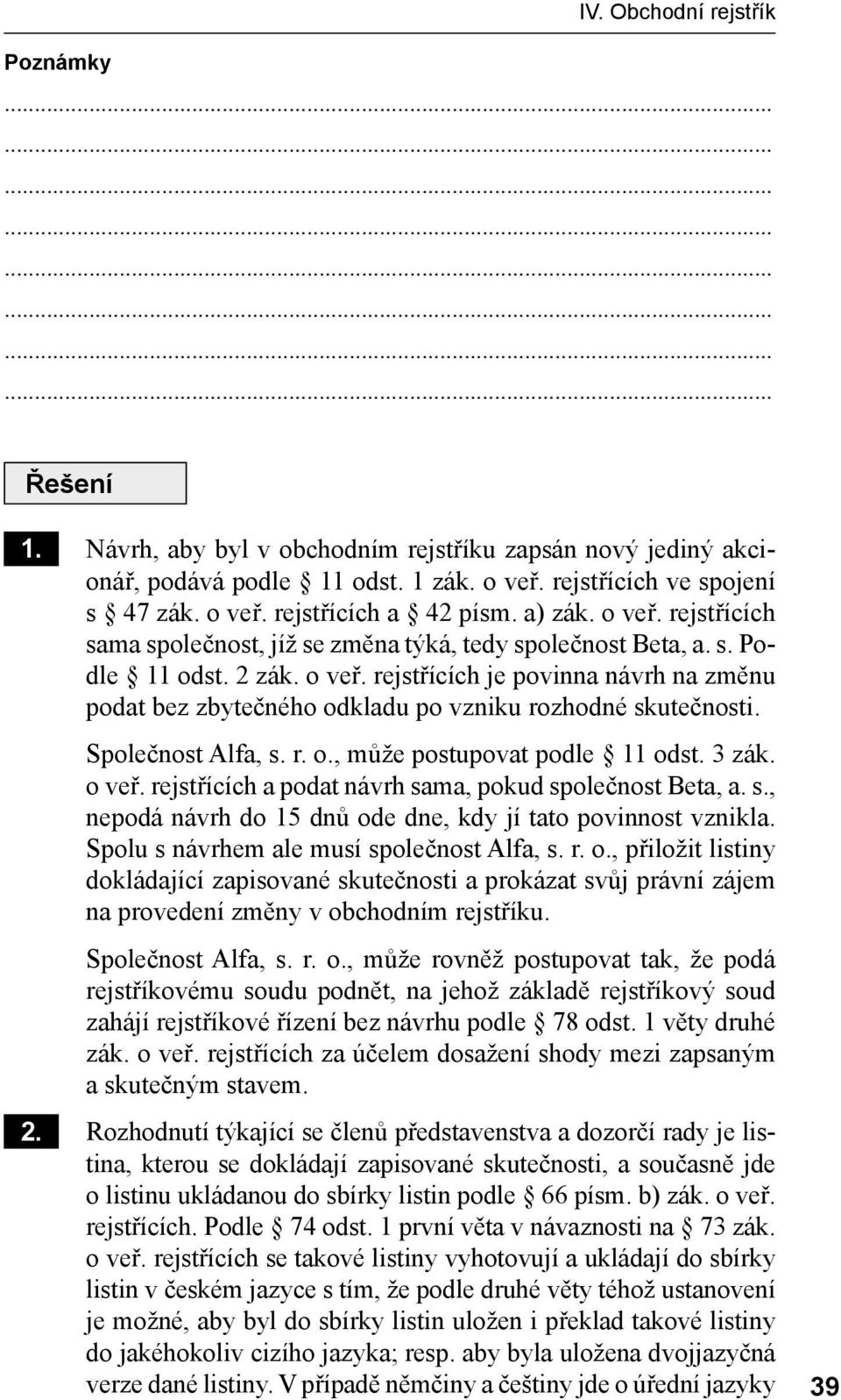 rejstřících je povinna návrh na změnu podat bez zbytečného odkladu po vzniku rozhodné skutečnosti. Společnost Alfa, s. r. o., může postupovat podle 11 odst. 3 zák. o veř.