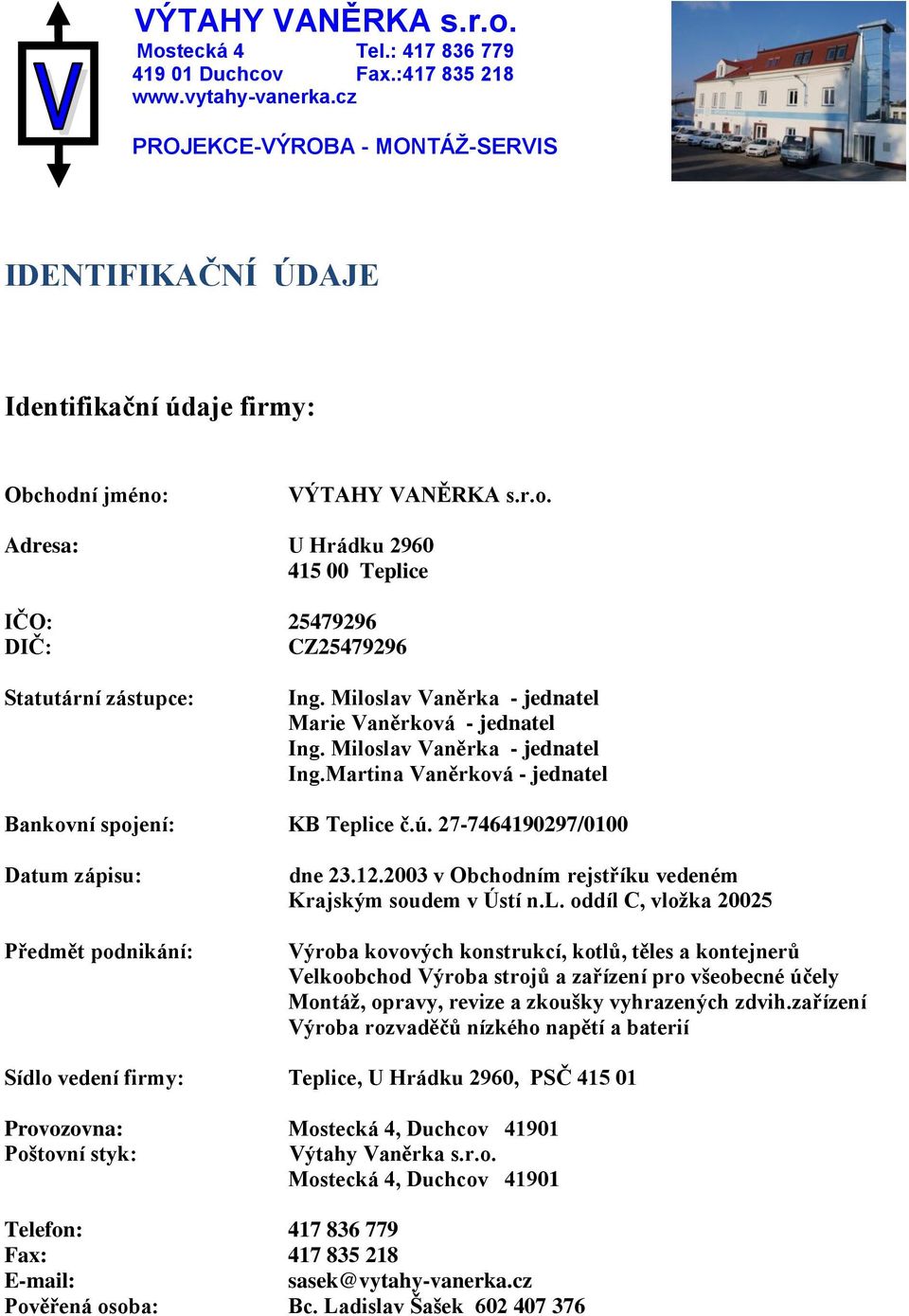 27-7464190297/0100 Datum zápisu: Předmět podnikání: dne 23.12.2003 v Obchodním rejstříku vedeném Krajským soudem v Ústí n.l.