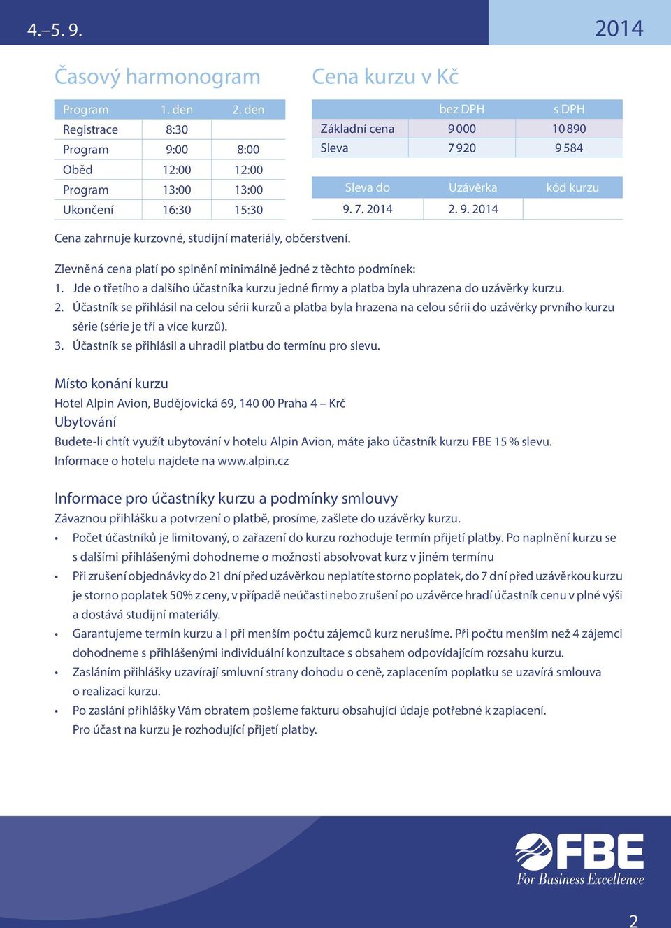 9. 7. 2014 2. 9. 2014 Cena zahrnuje kurzovné, studijní materiály, občerstvení. Zlevněná cena platí po splnění minimálně jedné z těchto podmínek: 1.