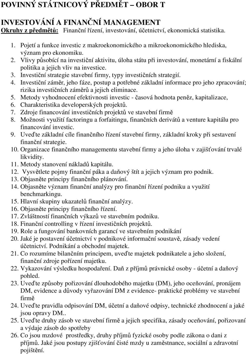 Vlivy působící na investiční aktivitu, úloha státu při investování, monetární a fiskální politika a jejich vliv na investice. 3. Investiční strategie stavební firmy, typy investičních strategií. 4.