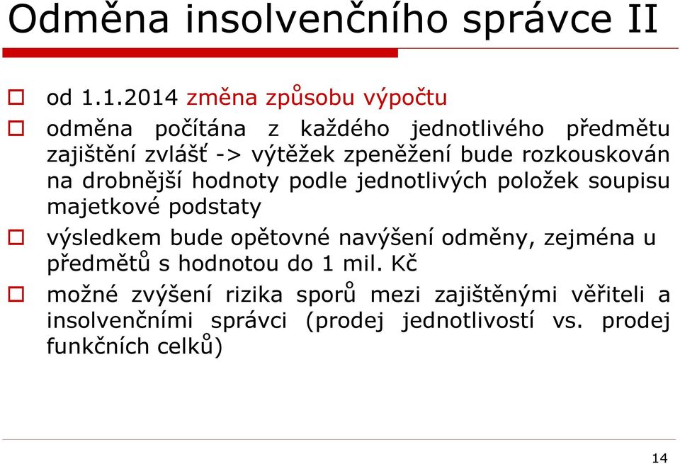 bude rozkouskován na drobnější hodnoty podle jednotlivých položek soupisu majetkové podstaty výsledkem bude