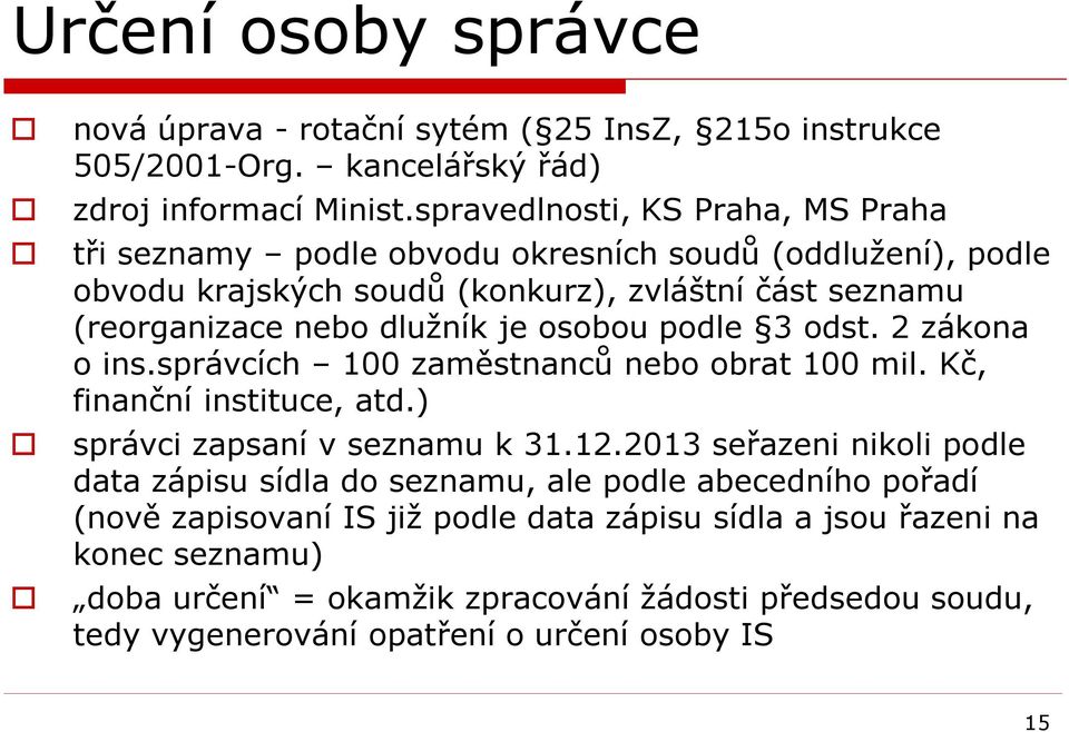 osobou podle 3 odst. 2 zákona o ins.správcích 100 zaměstnanců nebo obrat 100 mil. Kč, finanční instituce, atd.) správci zapsaní v seznamu k 31.12.