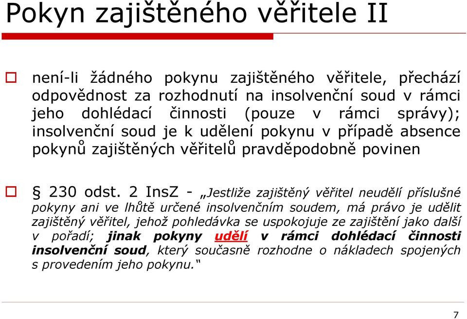 2 InsZ - Jestliže zajištěný věřitel neudělí příslušné pokyny ani ve lhůtě určené insolvenčním soudem, má právo je udělit zajištěný věřitel, jehož pohledávka se