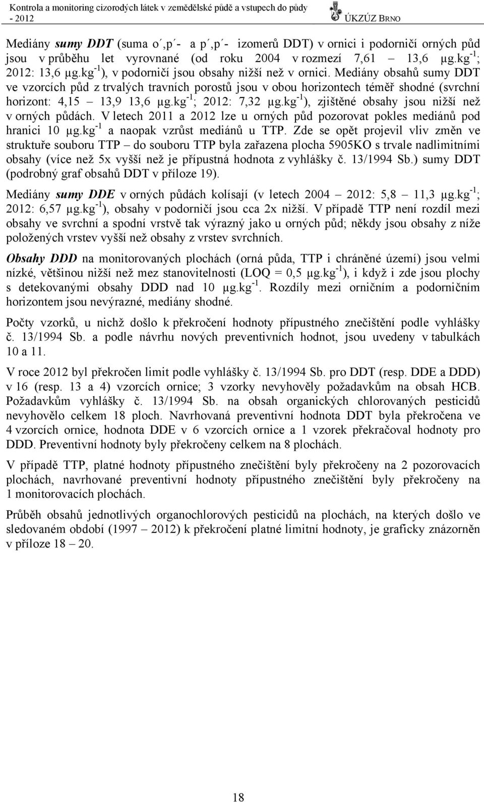 kg -1 ; 212: 7,32 µg.kg -1 ), zjištěné obsahy jsou nižší než v orných půdách. V letech 211 a 212 lze u orných půd pozorovat pokles mediánů pod hranici 1 µg.kg -1 a naopak vzrůst mediánů u TTP.