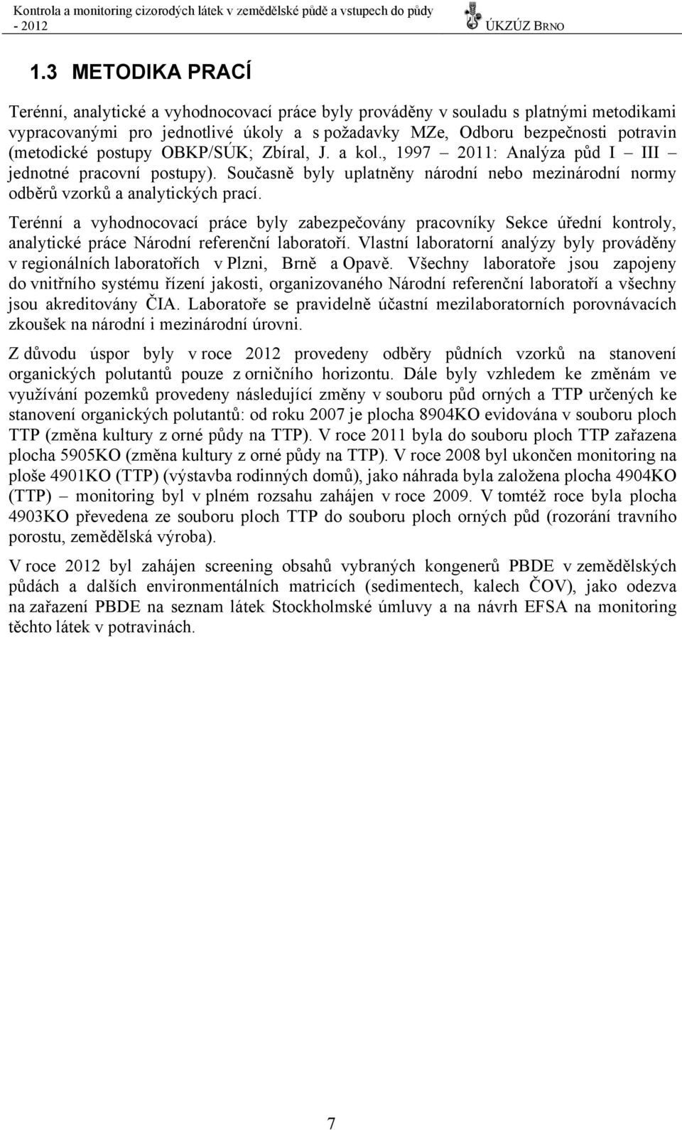 postupy OBKP/SÚK; Zbíral, J. a kol., 1997 211: Analýza půd I III jednotné pracovní postupy). Současně byly uplatněny národní nebo mezinárodní normy odběrů vzorků a analytických prací.