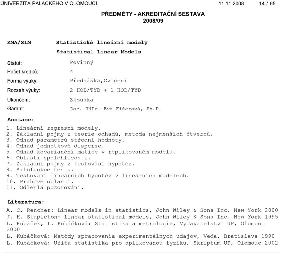Silofunkce testu. 9. Testování lineárních hypotéz v lineárních modelech. 10. Prahové oblasti. 11. Odlehlá pozorování. A. C. Rencher: Linear models in statistics, John Wiley & Sons Inc.