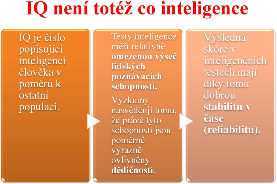 Výzkumy nasvědčují tomu, že právě tyto schopnosti jsou poměrně výrazně ovlivněny