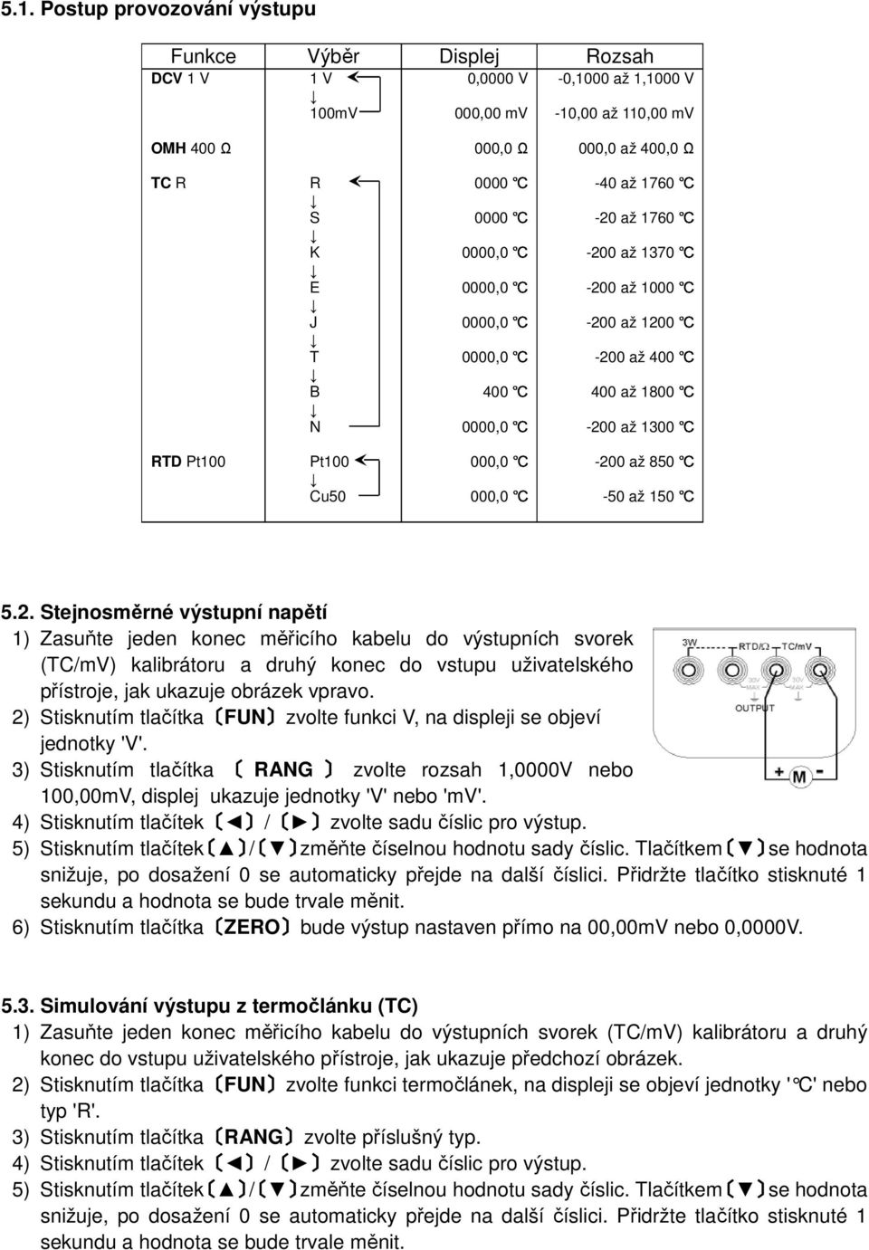 až 1760-200 až 1370-200 až 1000-200 až 1200-200 až 400 400 až 1800-200 až 1300-200 až 850-50 až 150 5.2. Stejnosměrné výstupní napětí 1) Zasuňte jeden konec měřicího kabelu do výstupních svorek (TC/mV) kalibrátoru a druhý konec do vstupu uživatelského přístroje, jak ukazuje obrázek vpravo.