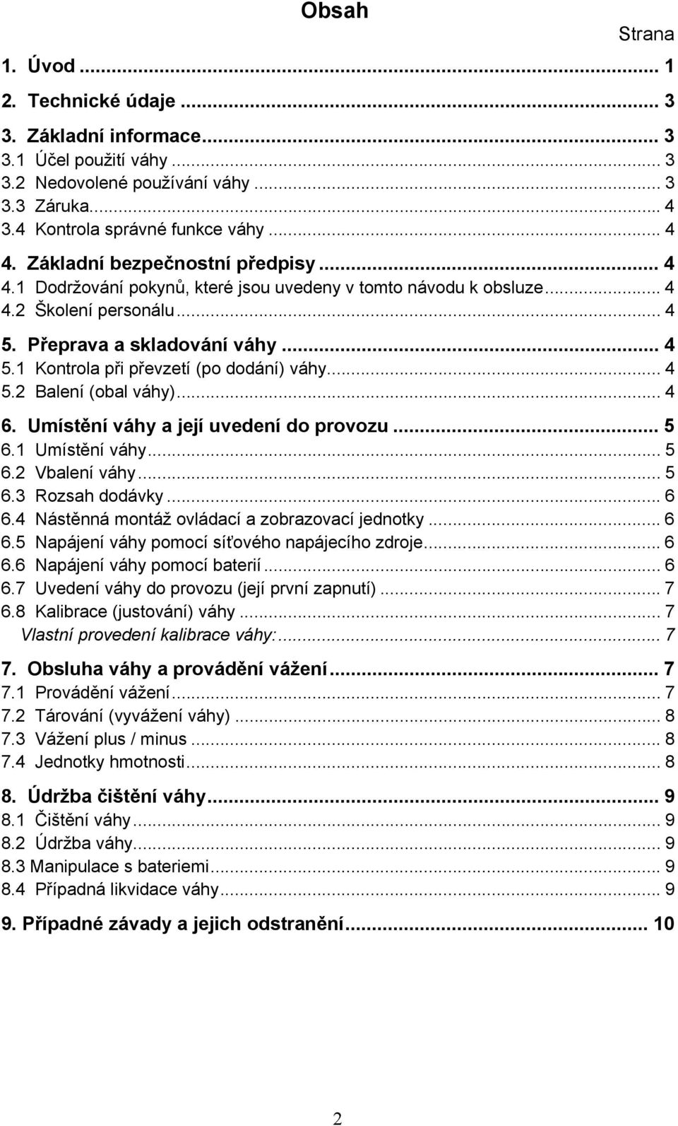 .. 4 5.2 Balení (obal váhy)... 4 6. Umístění váhy a její uvedení do provozu... 5 6.1 Umístění váhy... 5 6.2 Vbalení váhy... 5 6.3 Rozsah dodávky... 6 6.