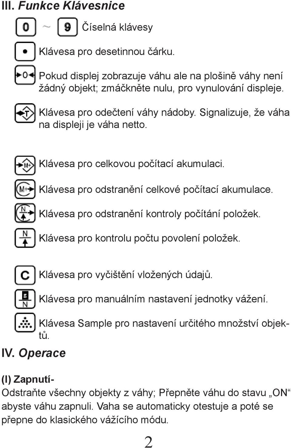 Klávesa pro odstranění kontroly počítání položek. Klávesa pro kontrolu počtu povolení položek. IV. Operace Klávesa pro vyčištění vložených údajů. Klávesa pro manuálním nastavení jednotky vážení.