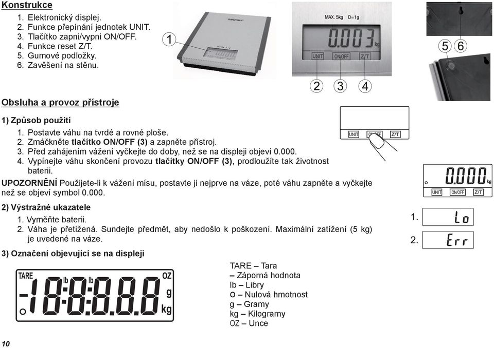 Před zahájením vážení vyčkejte do doby, než se na displeji objeví 0.000. 4. Vypínejte váhu skončení provozu tlačítky ON/OFF (3), prodloužíte tak životnost baterii.