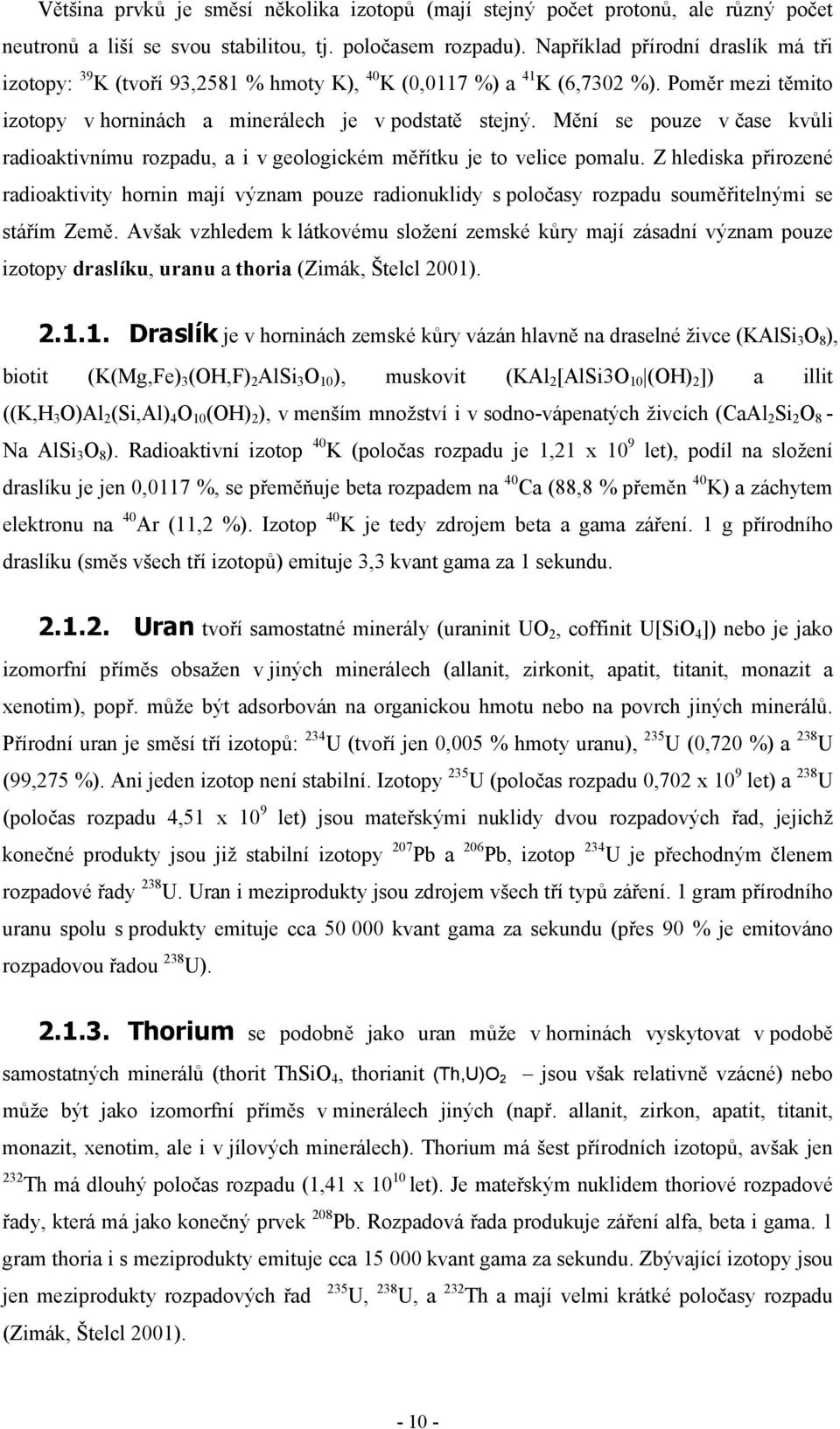 Mění se pouze v čase kvůli radioaktivnímu rozpadu, a i v geologickém měřítku je to velice pomalu.