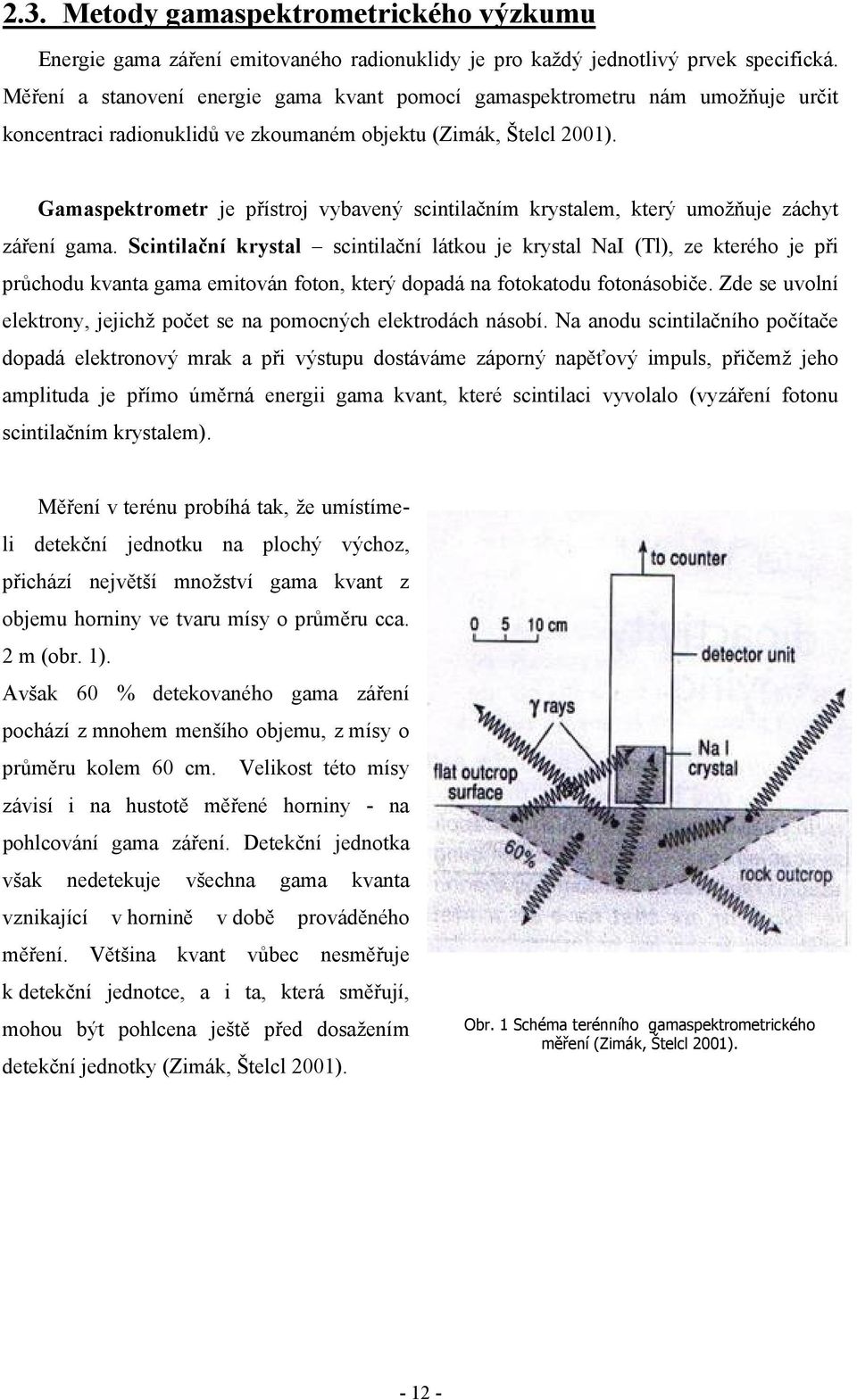 Gamaspektrometr je přístroj vybavený scintilačním krystalem, který umožňuje záchyt záření gama.