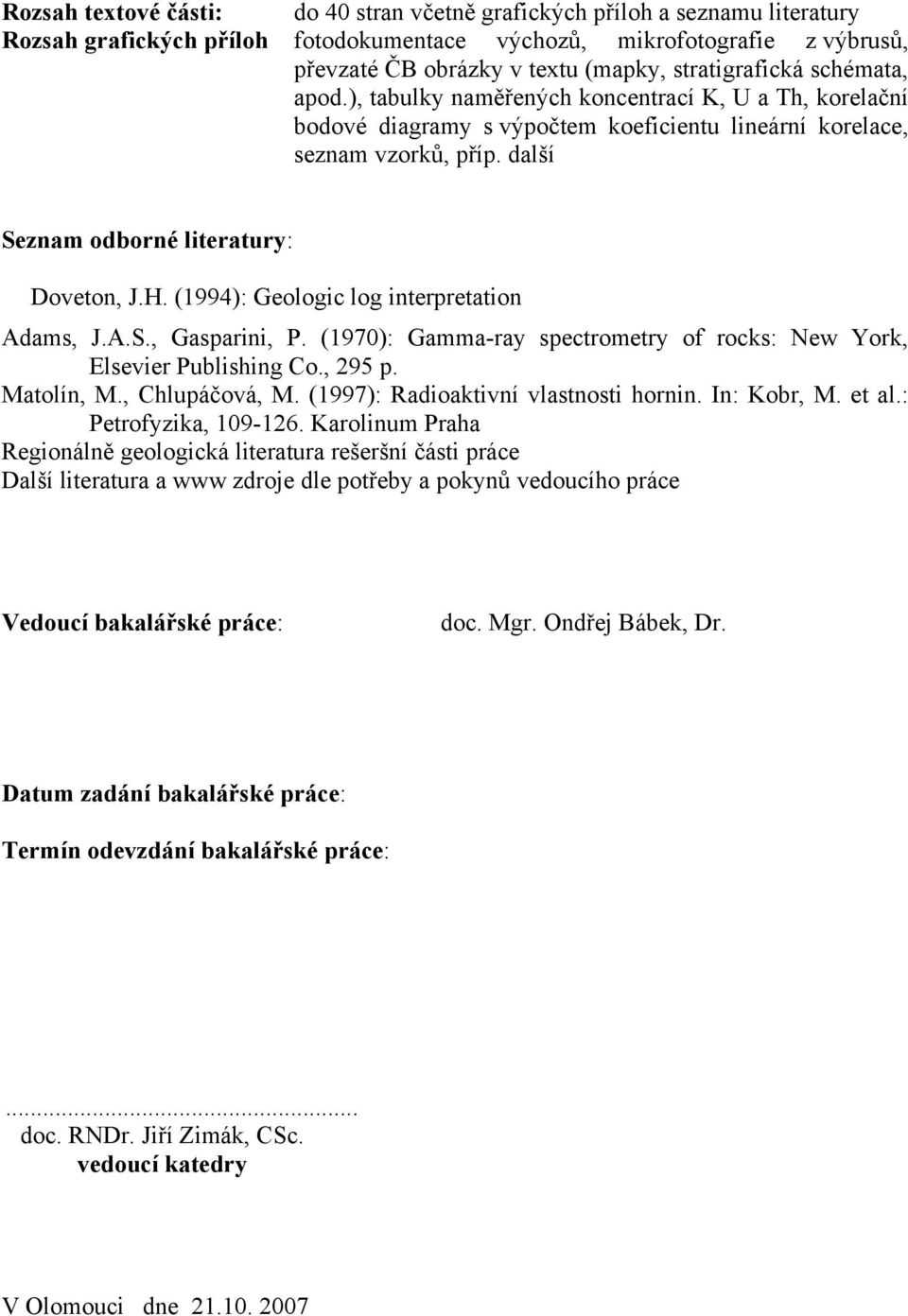 další Seznam odborné literatury: Doveton, J.H. (1994): Geologic log interpretation Adams, J.A.S., Gasparini, P. (1970): Gamma-ray spectrometry of rocks: New York, Elsevier Publishing Co., 295 p.