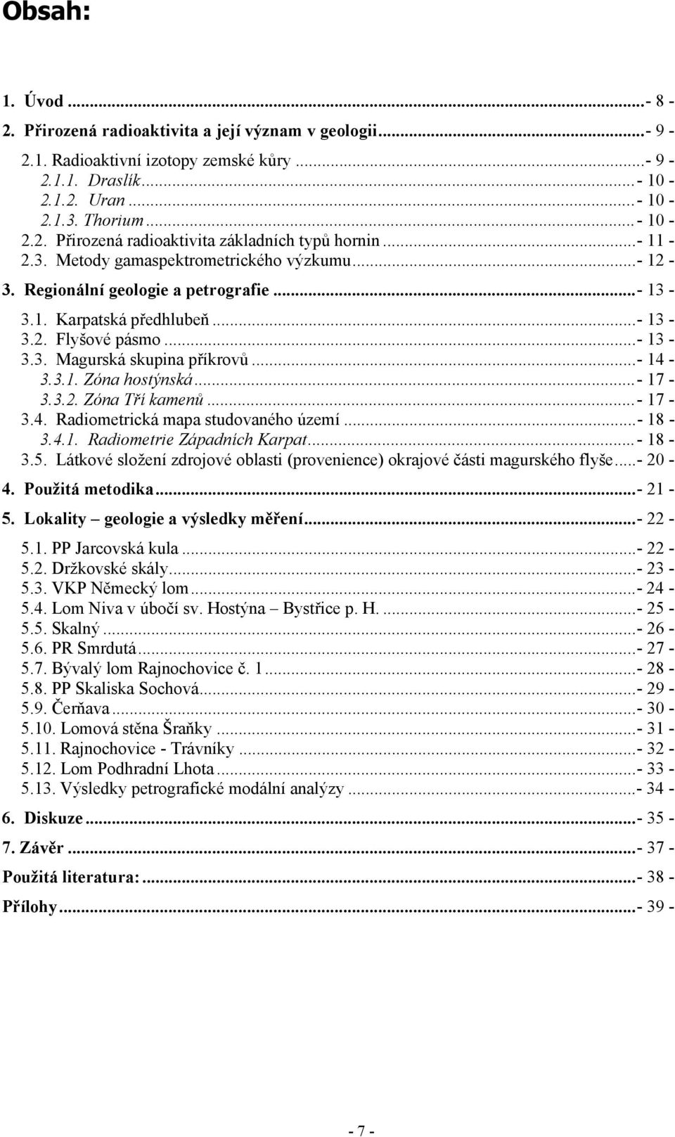 3.1. Zóna hostýnská...- 17-3.3.2. Zóna Tří kamenů...- 17-3.4. Radiometrická mapa studovaného území...- 18-3.4.1. Radiometrie Západních Karpat...- 18-3.5.