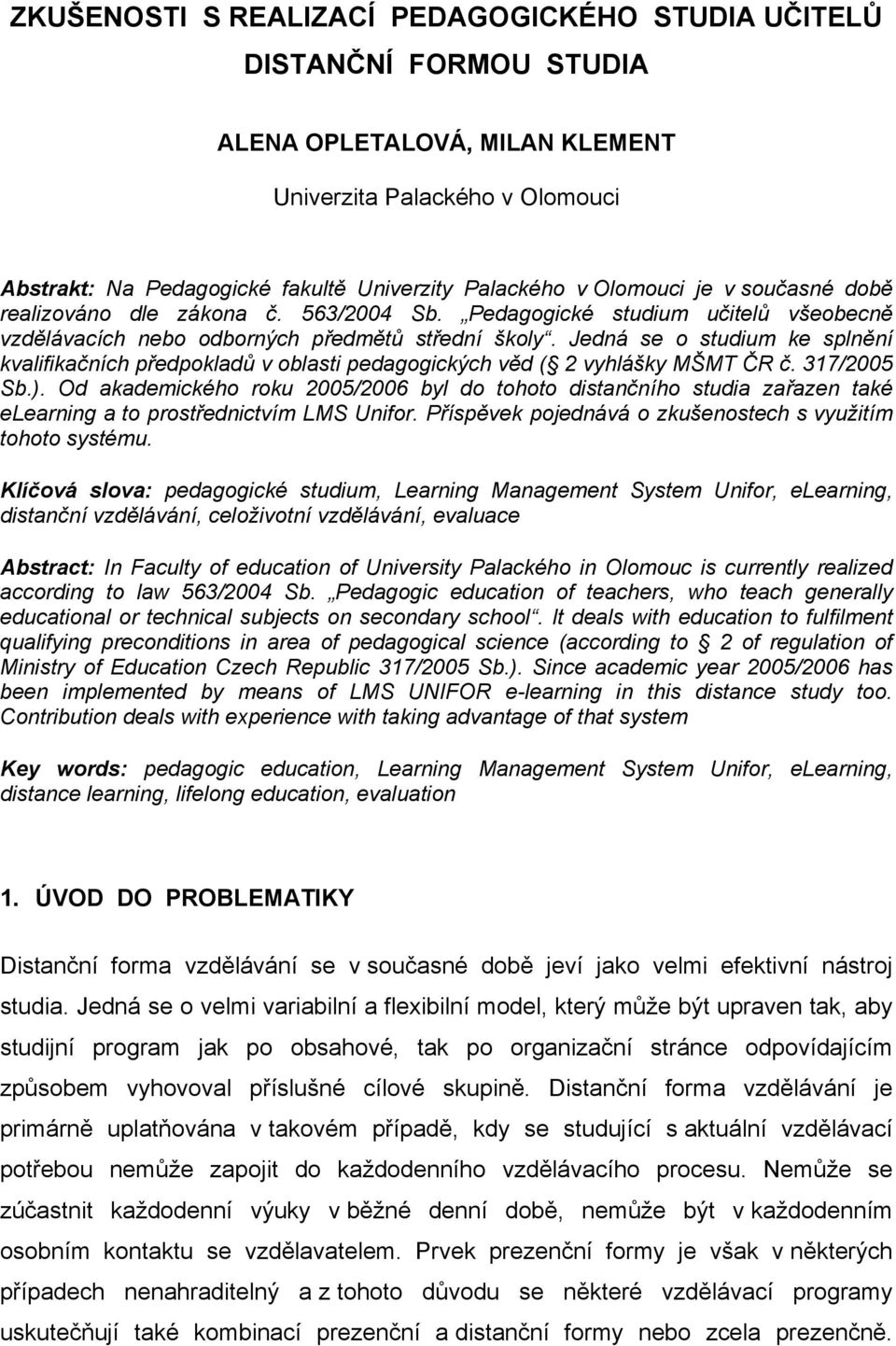 Jedná se o studium ke splnění kvalifikačních předpokladů v oblasti pedagogických věd ( 2 vyhlášky MŠMT ČR č. 317/2005 Sb.).