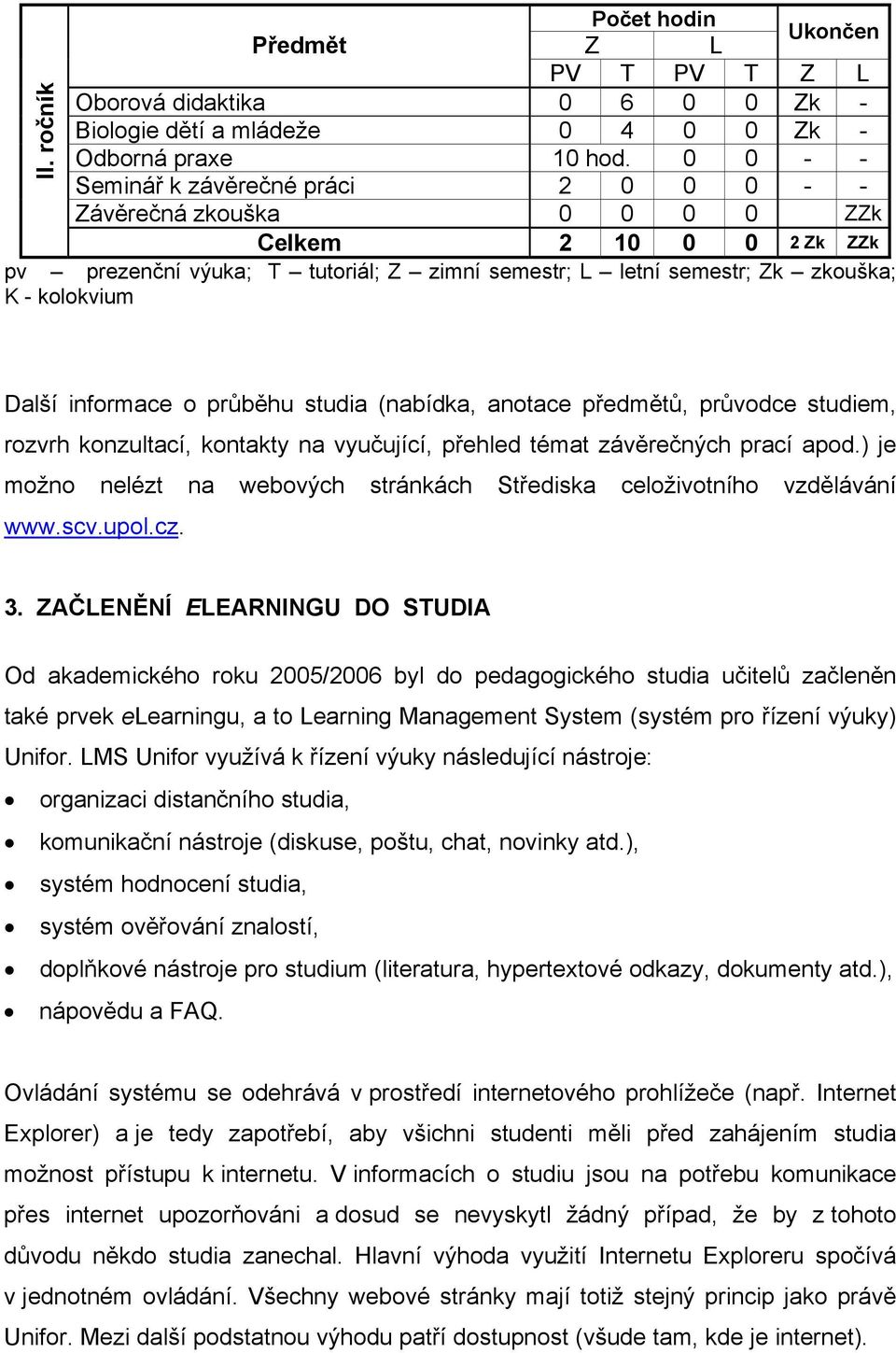 ročník Další informace o průběhu studia (nabídka, anotace předmětů, průvodce studiem, rozvrh konzultací, kontakty na vyučující, přehled témat závěrečných prací apod.