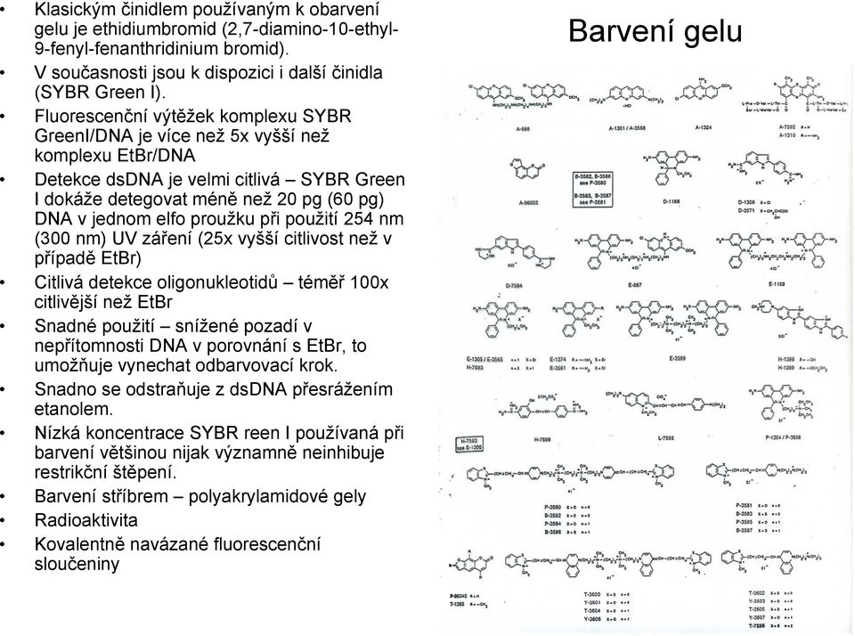 při použití 254 nm (300 nm) UV záření (25x vyšší citlivost než v případě EtBr) Citlivá detekce oligonukleotidů téměř 100x citlivější než EtBr Snadné použití snížené pozadí v nepřítomnosti DNA v