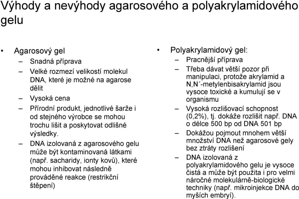 sacharidy, ionty kovů), které mohou inhibovat následně prováděné reakce (restrikční štěpení) Polyakrylamidový gel: Pracnější příprava Třeba dávat větší pozor při manipulaci, protože akrylamid a N,N