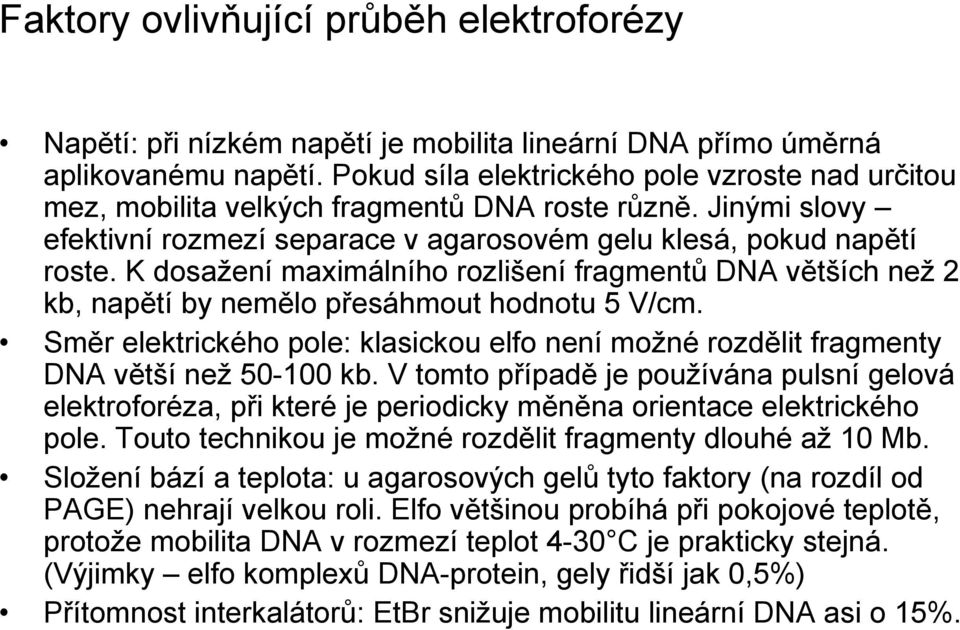 K dosažení maximálního rozlišení fragmentů DNA větších než 2 kb, napětí by nemělo přesáhmout hodnotu 5 V/cm.