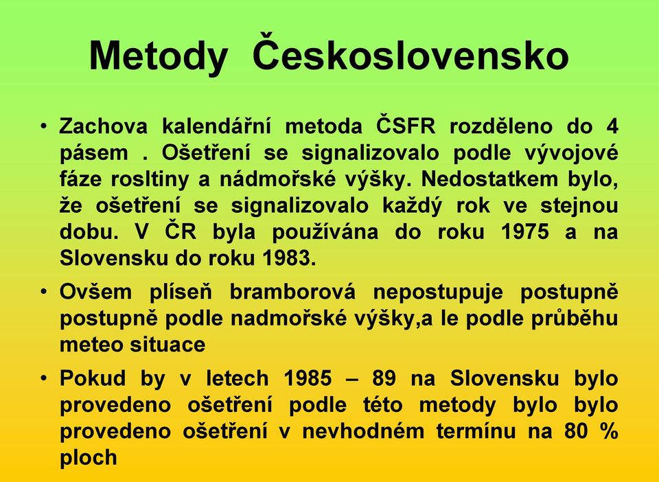 Nedostatkem bylo, že ošetření se signalizovalo každý rok ve stejnou dobu. V ČR byla používána do roku 1975 a na Slovensku do roku 1983.