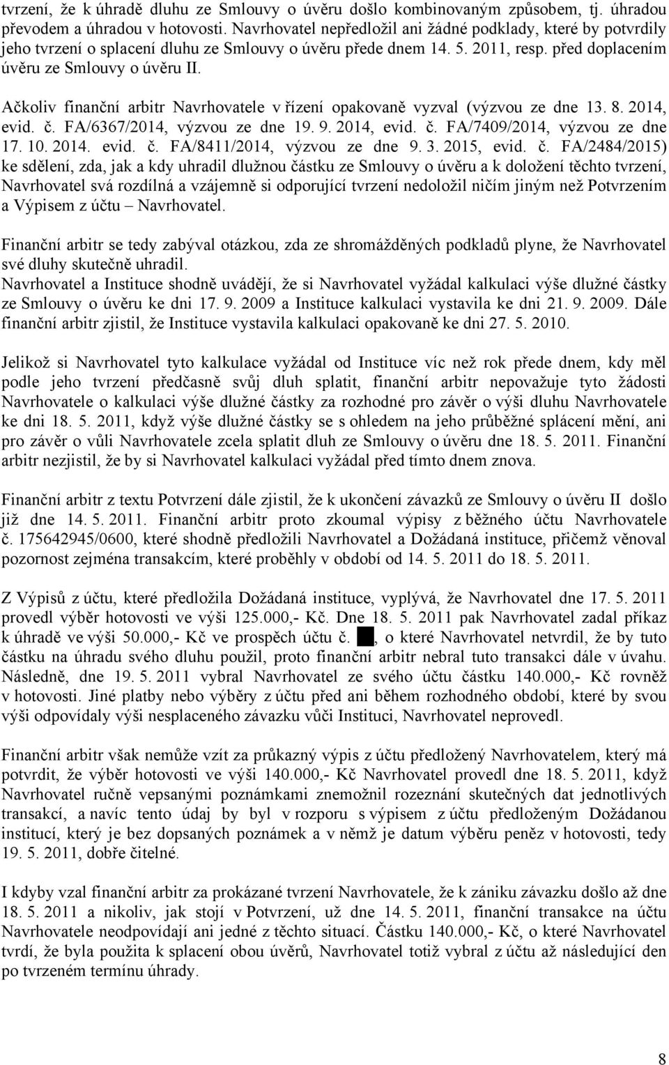 Ačkoliv finanční arbitr Navrhovatele v řízení opakovaně vyzval (výzvou ze dne 13. 8. 2014, evid. č. FA/6367/2014, výzvou ze dne 19. 9. 2014, evid. č. FA/7409/2014, výzvou ze dne 17. 10. 2014. evid. č. FA/8411/2014, výzvou ze dne 9.