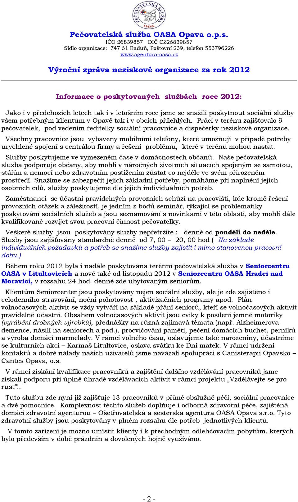 Všechny pracovnice jsou vybaveny mobilními telefony, které umožňují v případě potřeby urychlené spojení s centrálou firmy a řešení problémů, které v terénu mohou nastat.