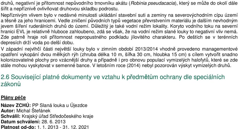 Vedle zničení původních typů vegetace převrstvením materiálu je dalším nevhodným jevem šíření ruderálních druhů do území. Důležitý je také vodní režim lokality.