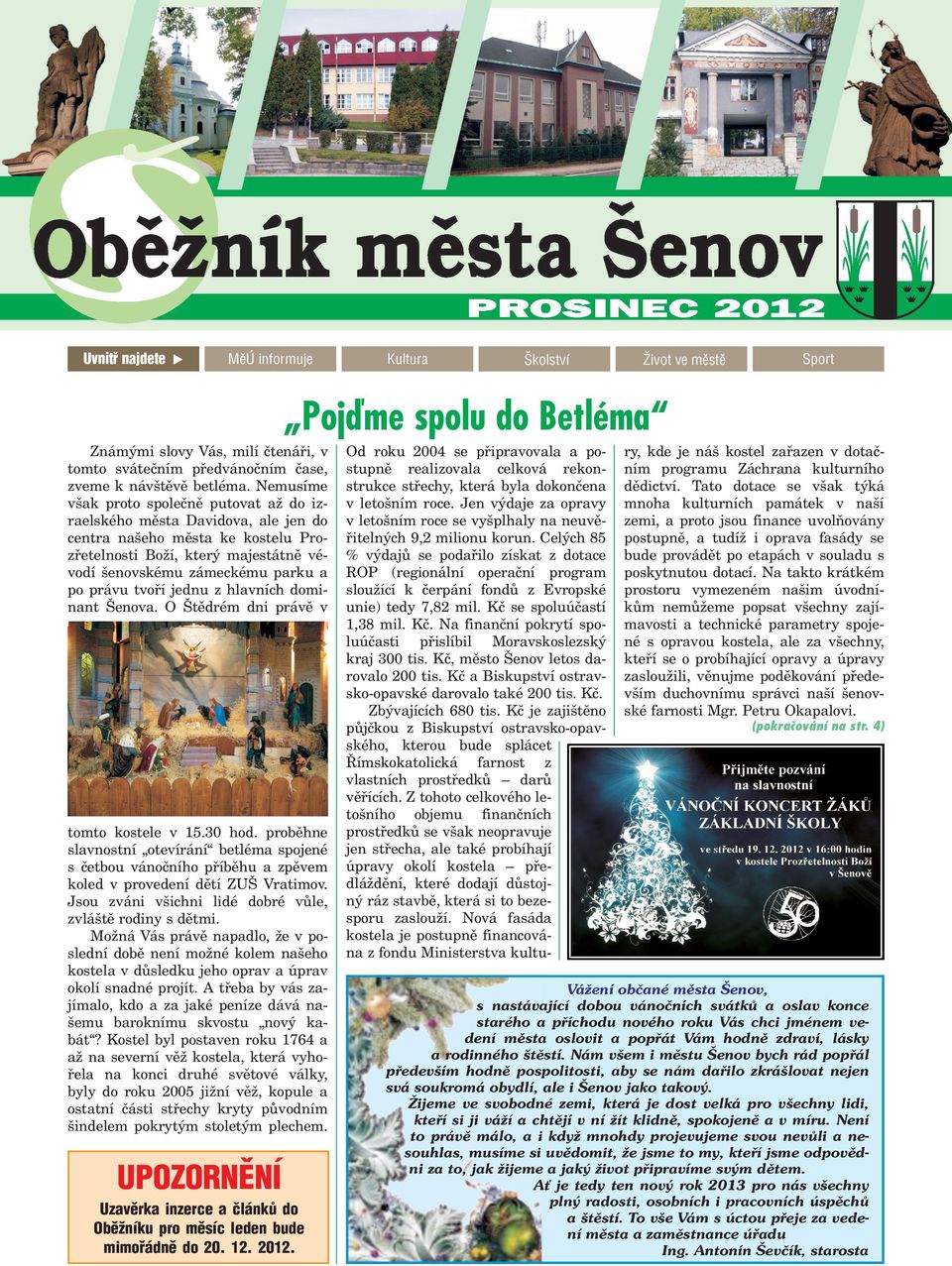 jednu z hlavních dominant enova. O tìdrém dni právì v tomto kostele v 15.30 hod. probìhne slavnostní otevírání betléma spojené s èetbou vánoèního pøíbìhu a zpìvem koled v provedení dìtí ZU Vratimov.